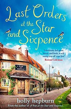 Last Orders at the Star and Sixpence: feel-good fiction set in the perfect village pub! by Holly Hepburn