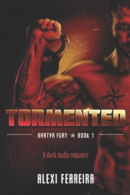 Tormented: Bratva Fury (book 1) by Alexi Ferreira