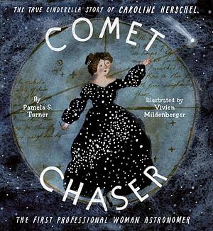 Comet Chaser: The True Cinderella Story of Caroline Herschel, the First Professional Woman Astronomer by Pamela S. Turner