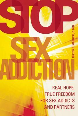 Stop Sex Addiction: Real Hope, True Freedom for Sex Addicts and Partners by Milton S. Magness