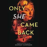 Only She Came Back by Margot Harrison