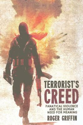 Terrorist's Creed: Fanatical Violence and the Human Need for Meaning by R. Griffin