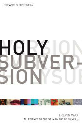 Holy Subversion: Allegiance to Christ in an Age of Rivals by Trevin Wax