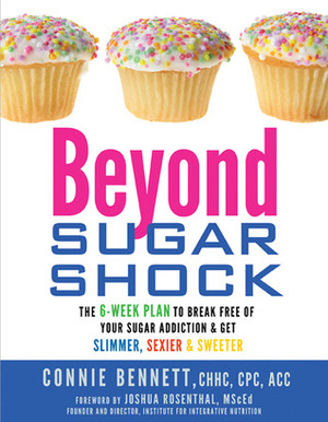 Beyond Sugar Shock: The 6-Week Plan to Break Free of Your Sugar AddictionGet Slimmer, SexierSweeter by Connie Bennett