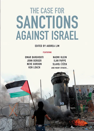 The Case for Sanctions Against Israel by Naomi Klein, Ilan Pappé, Omar Barghouti, Omar Barghouti