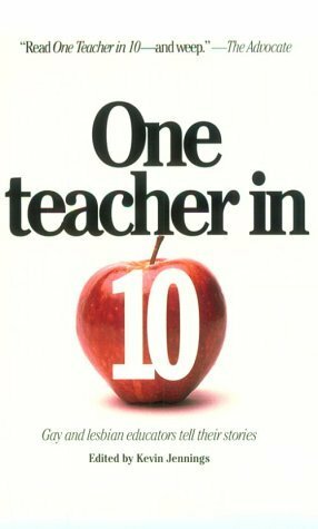 One Teacher in Ten: Gay and Lesbian Educators Tell Their Stories by Kevin Jennings