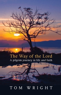 The Way of the Lord: A Pilgrim Journey In Life And Faith by Tom Wright