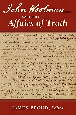 John Woolman and the Affairs of Truth by John Woolman, James Proud