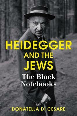 Heidegger and the Jews: The Black Notebooks by Donatella Di Cesare