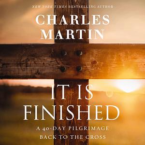 It Is Finished by Charles Martin