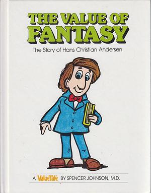 The Value Of Fantasy The Story Of Hans Christian Anderson by Spencer Johnson, Spencer Johnson