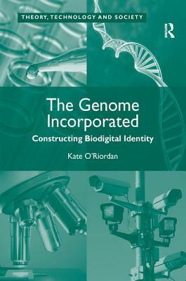 The Genome Incorporated: Constructing Biodigital Identity by Kate O'Riordan