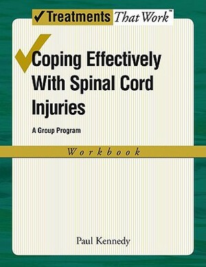Coping Effectively with Spinal Cord Inuries: A Group Program (Workbook) by Paul Kennedy