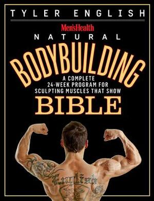Men's Health Natural Bodybuilding Bible: A Complete 24-Week Program for Sculpting Muscles That Show by Editors of Men's Health Magazi, Tyler English