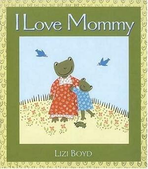 I Love Mommy by Lizi Boyd