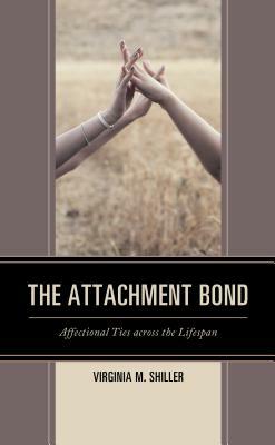 The Attachment Bond: Affectional Ties Across the Lifespan by Virginia M. Shiller