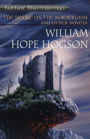 The House on the Borderland and Other Novels by William Hope Hodgson, China Miéville