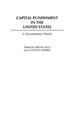 Capital Punishment in the United States: A Documentary History by Cynthia Morris, Bryan Vila