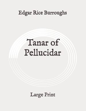 Tanar of Pellucidar: Large Print by Edgar Rice Burroughs