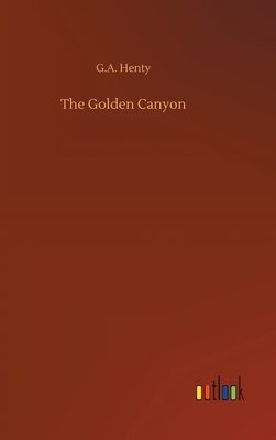 The Golden Canyon by G.A. Henty