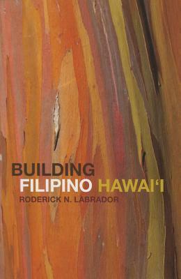 Building Filipino Hawai'i by Roderick N. Labrador