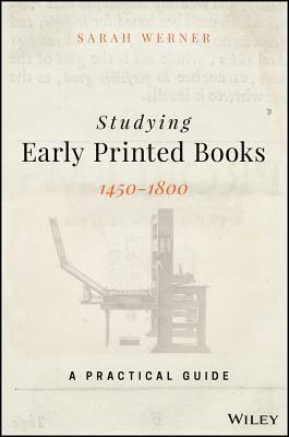 Studying Early Printed Books, 1450-1800: A Practical Guide by Sarah Werner