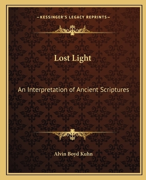 Lost Light: An Interpretation of Ancient Scriptures by Alvin Boyd Kuhn