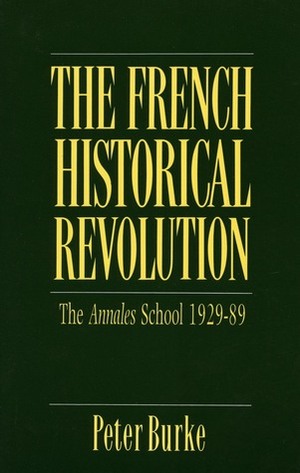 The French Historical Revolution: The Annales School 1929 - 2014 by Peter Burke