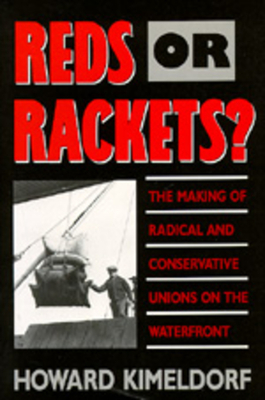 Reds or Rackets?: The Making of Radical and Conservative Unions on the Waterfront by Howard Kimeldorf