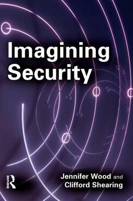 Imagining Security by Clifford Shearing, Jennifer Wood