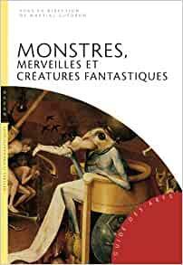 Monstres, merveilles et créatures fantastiques by Martial Guédron