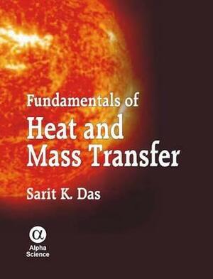 Fundamentals of Heat and Mass Transfer by Sarit K. Das, S. C. Bhatia