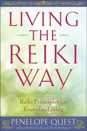 Living the Reiki Way: Reiki Principles for Everyday Living by Penelope Quest