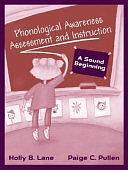 Phonological Awareness Assessment and Instruction: A Sound Beginning by Paige C. Pullen, Holly B. Lane