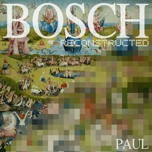 Bosch Reconstructed by Paul