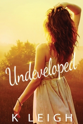 Undeveloped: A Women's Fiction Novel by K. Leigh