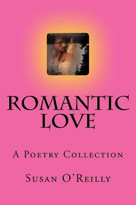 Romantic Love: A Poetry Collection by Susan O'Reilly