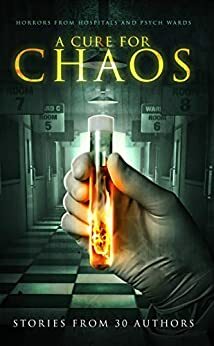 A Cure for Chaos: Horrors From Hospitals and Psych Wards by Tobias Wade
