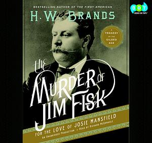 The Murder of Jim Fisk for the Love of Josie Mansfield: A Tragedy of the Gilded Age by H.W. Brands