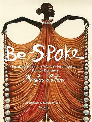 Be-Spoke: Revelations from the World's Most Important Fashion Designers by Marylou Luther