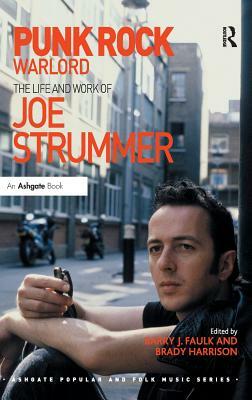 Punk Rock Warlord: The Life and Work of Joe Strummer by Brady Harrison, Barry J. Faulk