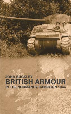 British Armour in the Normandy Campaign by John Buckley