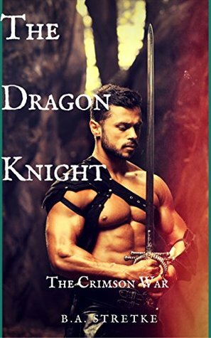 The Dragon Knight: The Crimson War by B.A. Stretke