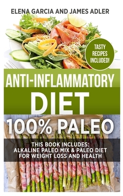 Anti-Inflammatory Diet: 100% Paleo: Alkaline Paleo Mix & Paleo Diet for Weight Loss and Health by Elena Garcia