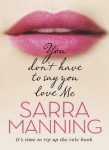 You Don't Have to Say You Love Me by Sarra Manning