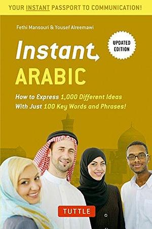 Instant Arabic: How to Express 1,000 Different Ideas with Just 100 Key Words and Phrases! by Fethi Mansouri, Yousef Alreemawi