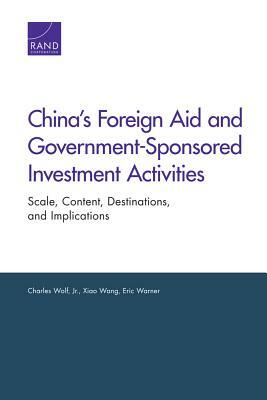 China's Foreign Aid and Government-Sponsored Investment Activities: Scale, Content, Destinations, and Implications by Charles Wolf, Xiao Wang, Eric Warner