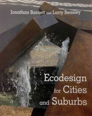 Ecodesign for Cities and Suburbs by Larry Beasley, Jonathan Barnett