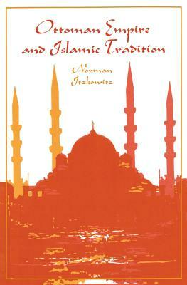 Ottoman Empire and Islamic Tradition by Norman Itzkowitz