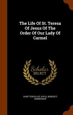The Life of St. Teresa of Jesus of the Order of Our Lady of Carmel by Benedict Zimmerman
